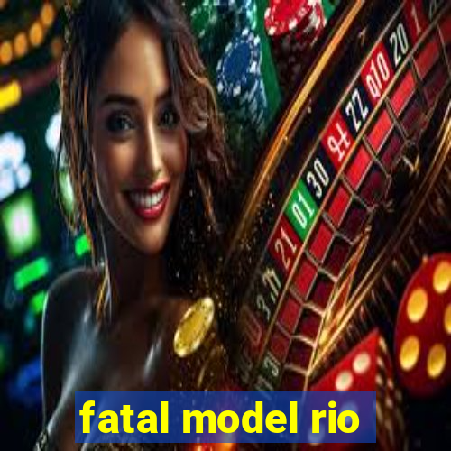 fatal model rio